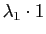 $ \lambda_1\cdot 1$