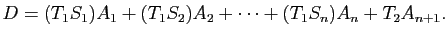 $\displaystyle D=(T_1S_1)A_1+(T_1S_2)A_2+\cdots+(T_1S_n)A_n+T_2A_{n+1}.
$