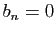 $ b_{n}=0$