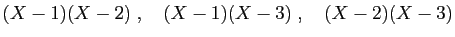 $\displaystyle (X-1)(X-2)\;,\quad(X-1)(X-3)\;,\quad (X-2)(X-3)
$