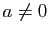 $ a\not=0$