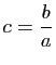 $ c=\displaystyle\frac{b}{a}$