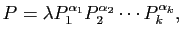 $\displaystyle P=\lambda P_1^{\alpha_1}P_2^{\alpha_2}\cdots P_k^{\alpha_k},
$