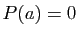 $ P(a)=0$