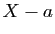 $ X-a$