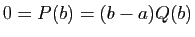 $ 0=P(b)=(b-a)Q(b)$