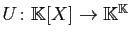 $ U\colon\mathbb{K}[X]\to\mathbb{K}^\mathbb{K}$