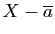 $ X-\overline a$