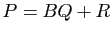 $ P=BQ+R$
