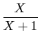 $ \displaystyle\frac{X}{X+1}$