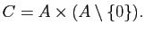 $\displaystyle C=A\times (A\setminus\{0\}).
$
