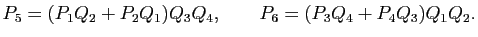 $\displaystyle P_{5}=(P_1Q_2+P_2Q_1)Q_3Q_4,\qquad
P_{6}=(P_3Q_4+P_4Q_3)Q_1Q_2.
$