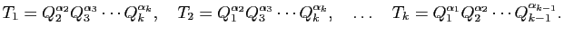 $\displaystyle T_1=Q_2^{\alpha_2}Q_3^{\alpha_3}\cdots Q_k^{\alpha_k},\quad
T_2
=...
...uad \ldots\quad
T_k=Q_1^{\alpha_1}Q_2^{\alpha_2}\cdots Q_{k-1}^{\alpha_{k-1}}.
$