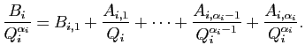 $\displaystyle \frac{B_i}{Q_i^{\alpha_i}}=B_{i,1}+\frac{A_{i,1}}{Q_i}+
\cdots+\frac{A_{i,\alpha_i-1}}{Q_i^{\alpha_i-1}}+
\frac{A_{i,\alpha_i}}{Q_i^{\alpha_i}}.
$