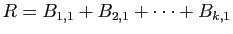 $\displaystyle R=B_{1,1}+B_{2,1}+\cdots+B_{k,1}
$