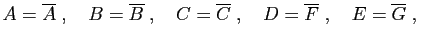 $\displaystyle A=\overline{A}\;,\quad
B=\overline{B}\;,\quad
C=\overline{C}\;,\quad
D=\overline{F}\;,\quad
E=\overline{G}\;,\quad
$