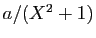 $ a/(X^2+1)$