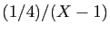 $ (1/4)/(X-1)$