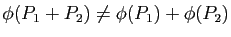 $ \phi(P_1+P_2)\neq \phi(P_1)+\phi(P_2)$