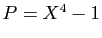 $ P=X^4-1$