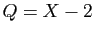 $ Q=X-2$