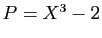 $ P=X^3-2$