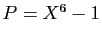 $ P=X^6-1$