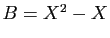 $ B=X^2-X$
