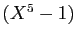 $ (X^5-1)$