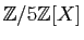 $ \mathbb{Z}/5\mathbb{Z}[X]$