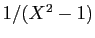 $ 1/(X^2-1)$