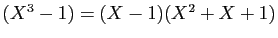 $ (X^3-1)=(X-1)(X^2+X+1)$