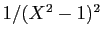 $ 1/(X^2-1)^2$