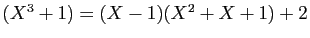 $ (X^3+1)=(X-1)(X^2+X+1)+2$