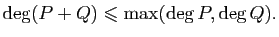 $\displaystyle \deg (P+Q)\leqslant\max(\deg P,\deg Q).
$