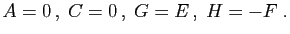 $\displaystyle A=0 ,\; C=0 ,\;G=E ,\;H=-F\;.
$