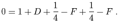 $\displaystyle 0=1+D+\frac{1}{4}-F+\frac{1}{4}-F\;.
$