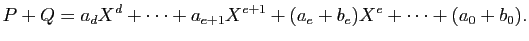 $\displaystyle P+Q=a_dX^d+\cdots+a_{e+1}X^{e+1}+(a_e+b_e)X^e+\cdots+(a_0+b_0).
$