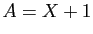 $ A=X+1$