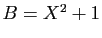 $ B=X^2+1$
