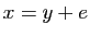 $ x=y+e$