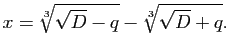 $\displaystyle x=\sqrt[3]{\sqrt{D}-q} - \sqrt[3]{\sqrt{D}+q}.
$