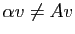 $ \alpha v\neq A v$
