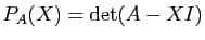 $ P_A(X)=\mathrm{det}(A-X I)$