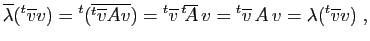 $\displaystyle \overline{\lambda} ({^t\overline{v}}v)={^t(\overline{{^t\overline...
... {^t\!\overline{A}} v= {^t\overline{v}} A 
v=\lambda({^t\overline{v}}v)\;,
$