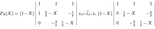 \begin{displaymath}
P_A(X)
= (1\!-\!X)
\left\vert
\begin{array}{rrr}
1&1&1 [2e...
...2} [2ex]
0&-\frac{3}{2}&\frac{1}{2}-X
\end{array}\right\vert
\end{displaymath}