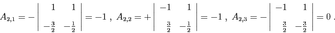 \begin{displaymath}
A_{2,1} = -
\left\vert
\begin{array}{rr}
1&1 [2ex]
-\frac{...
... [2ex]
\frac{3}{2}&-\frac{3}{2}
\end{array}\right\vert = 0\;.
\end{displaymath}