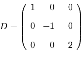 \begin{displaymath}
D=
\left(
\begin{array}{rrr}
1&0&&nbsp;&nbsp;0 [2ex]
0&-1&&nbsp;&nbsp;0 [2ex]
0&0&&nbsp;&nbsp;2
\end{array}\right)
\end{displaymath}