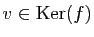 $ v\in\mathrm{Ker}(f)$