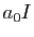 $\displaystyle a_0 I$